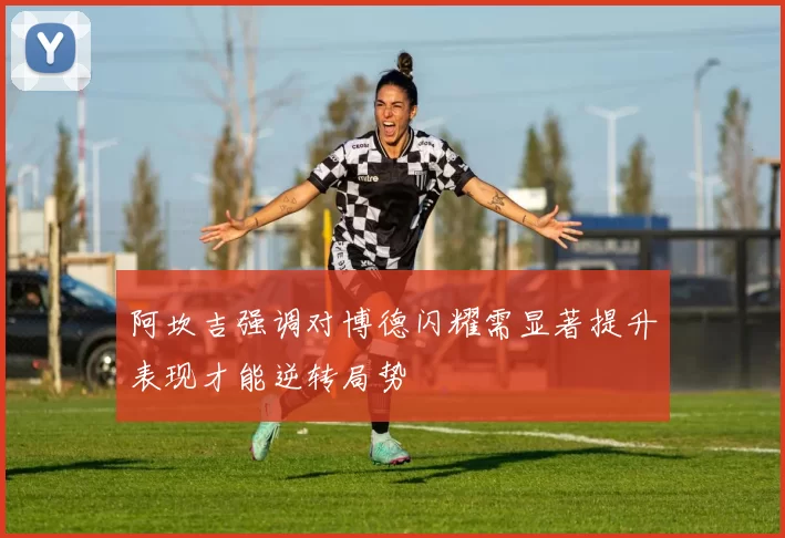 阿坎吉强调对博德闪耀需显著提升表现才能逆转局势